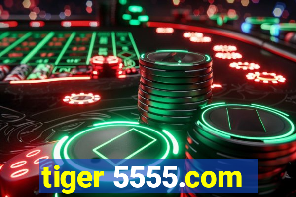 tiger 5555.com